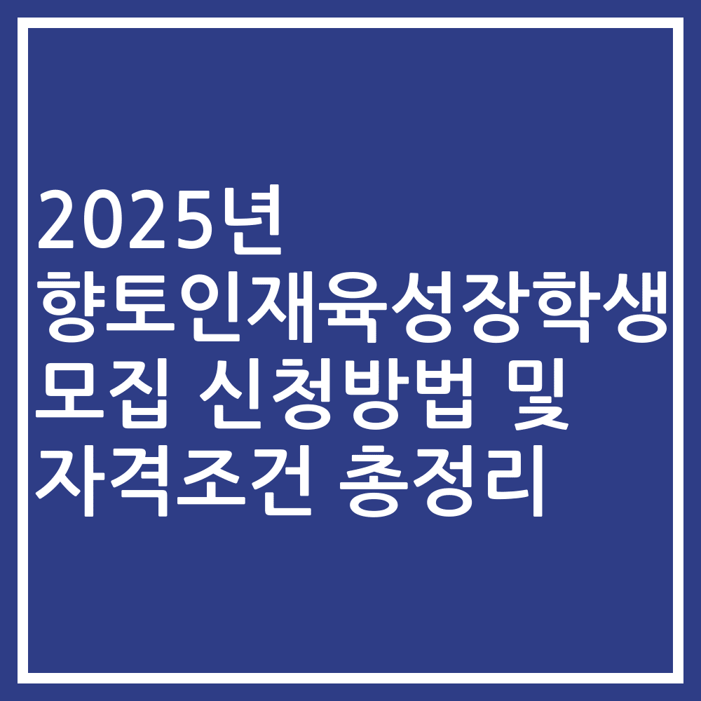 2025년 향토인재육성장학생 모집 신청방법 및 자격조건 총정리