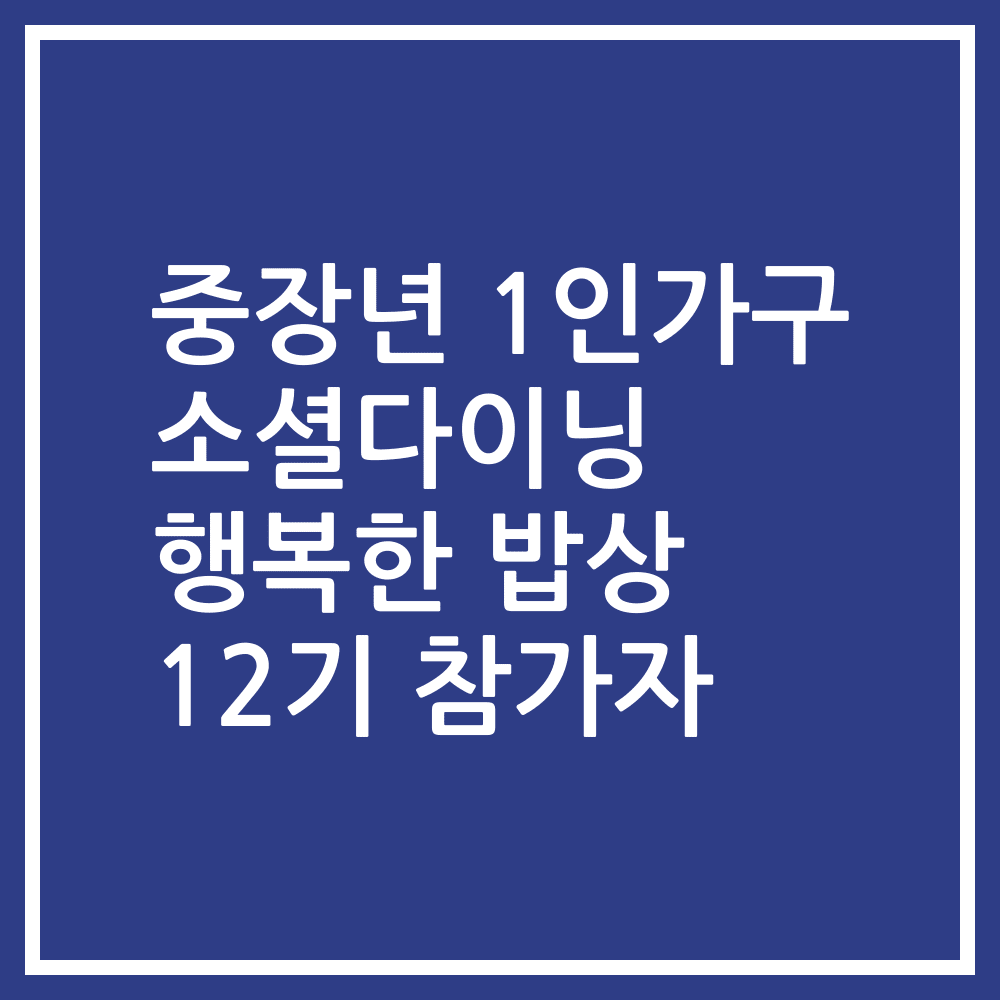 중장년 1인가구 소셜다이닝 행복한 밥상 12기 참가자