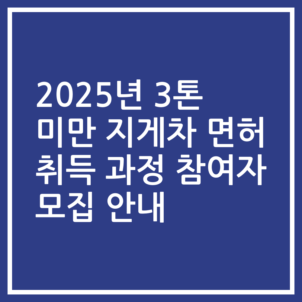 2025년 3톤 미만 지게차 면허 취득 과정 참여자 모집 안내