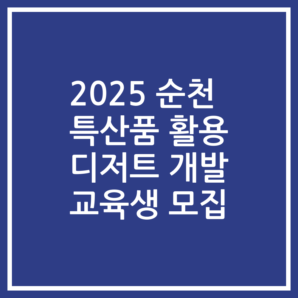 2025 순천 특산품 활용 디저트 개발 교육생 모집