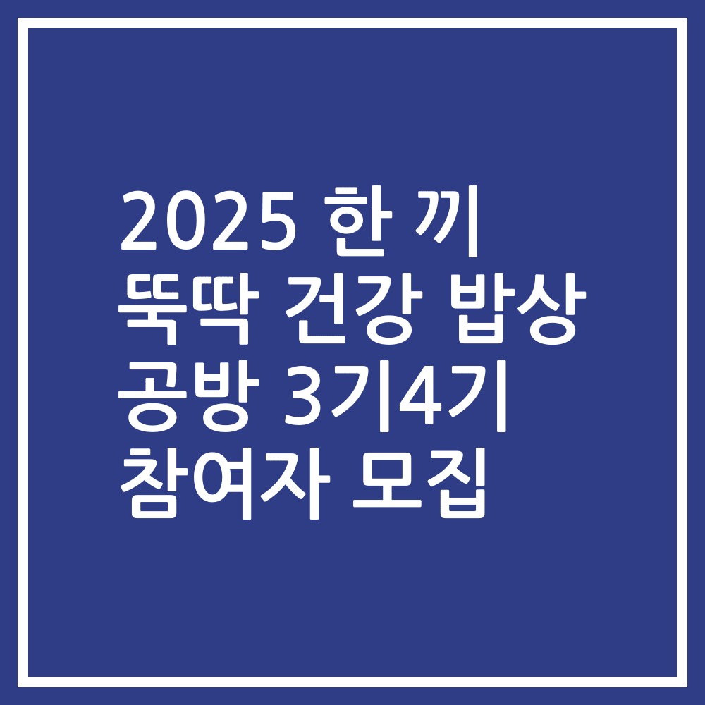 2025 한 끼 뚝딱 건강 밥상 공방 3기4기 참여자 모집