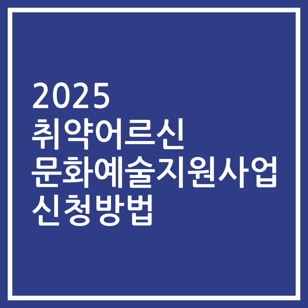 2025 취약어르신 문화예술지원사업 신청방법