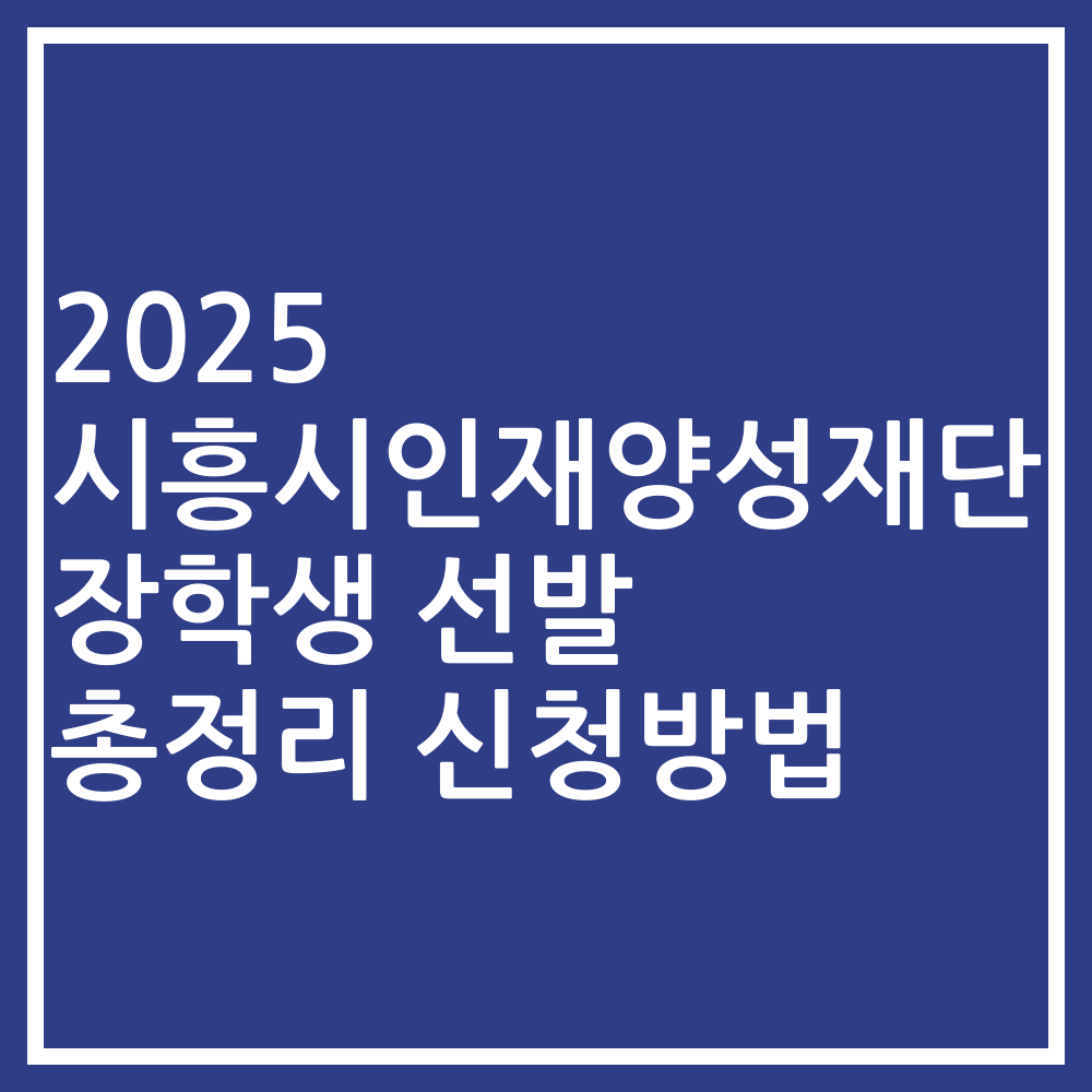 2025 시흥시인재양성재단 장학생 선발 총정리 신청방법