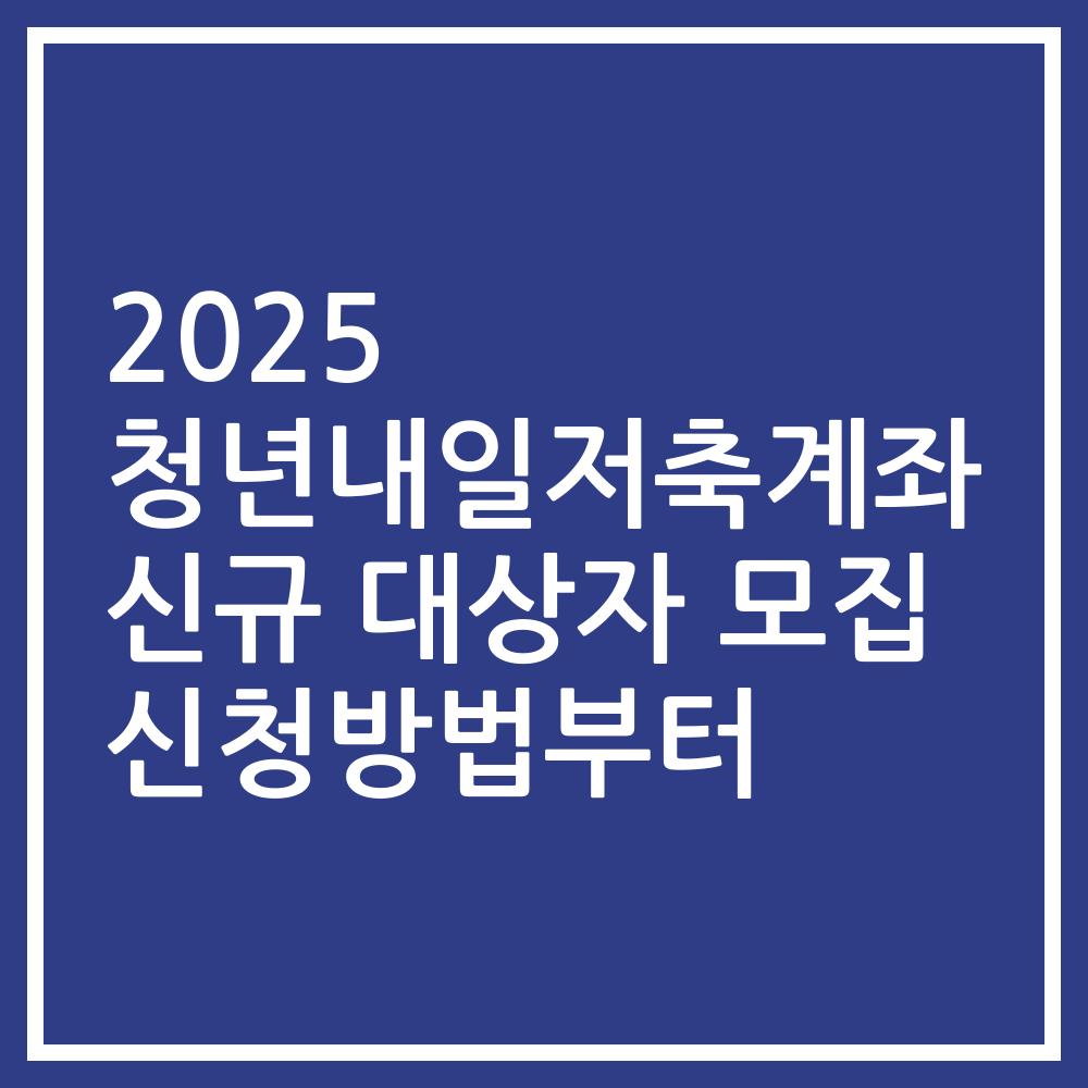 2025 청년내일저축계좌 신규 대상자 모집 신청방법부터