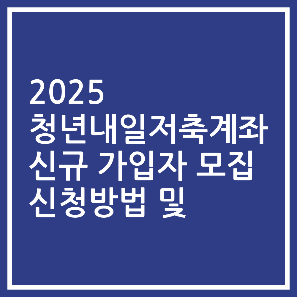 2025 청년내일저축계좌 신규 가입자 모집 신청방법 및