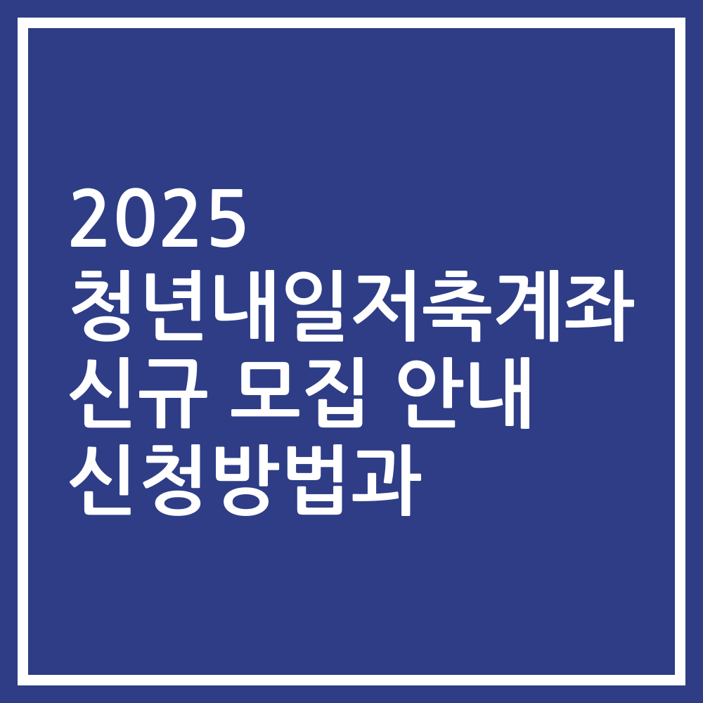 2025 청년내일저축계좌 신규 모집 안내 신청방법과