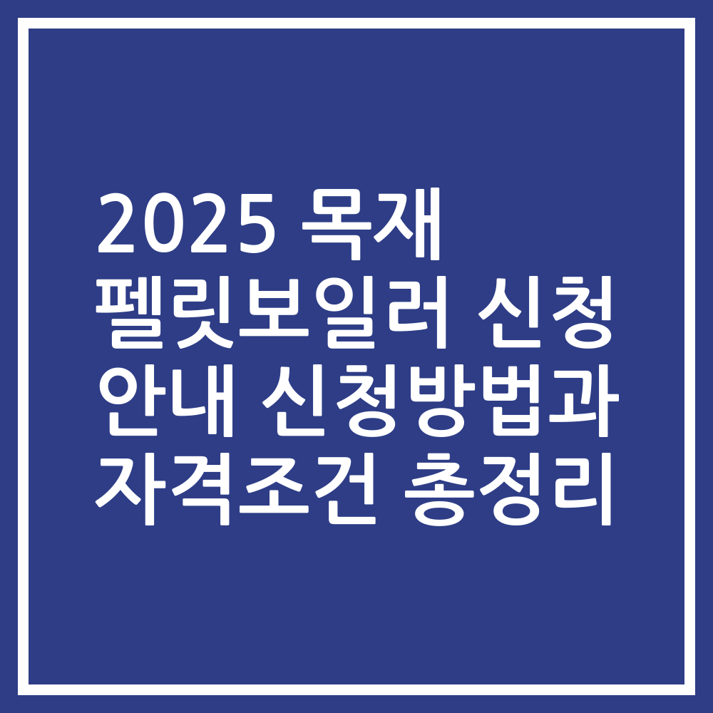 2025 목재 펠릿보일러 신청 안내 신청방법과 자격조건 총정리