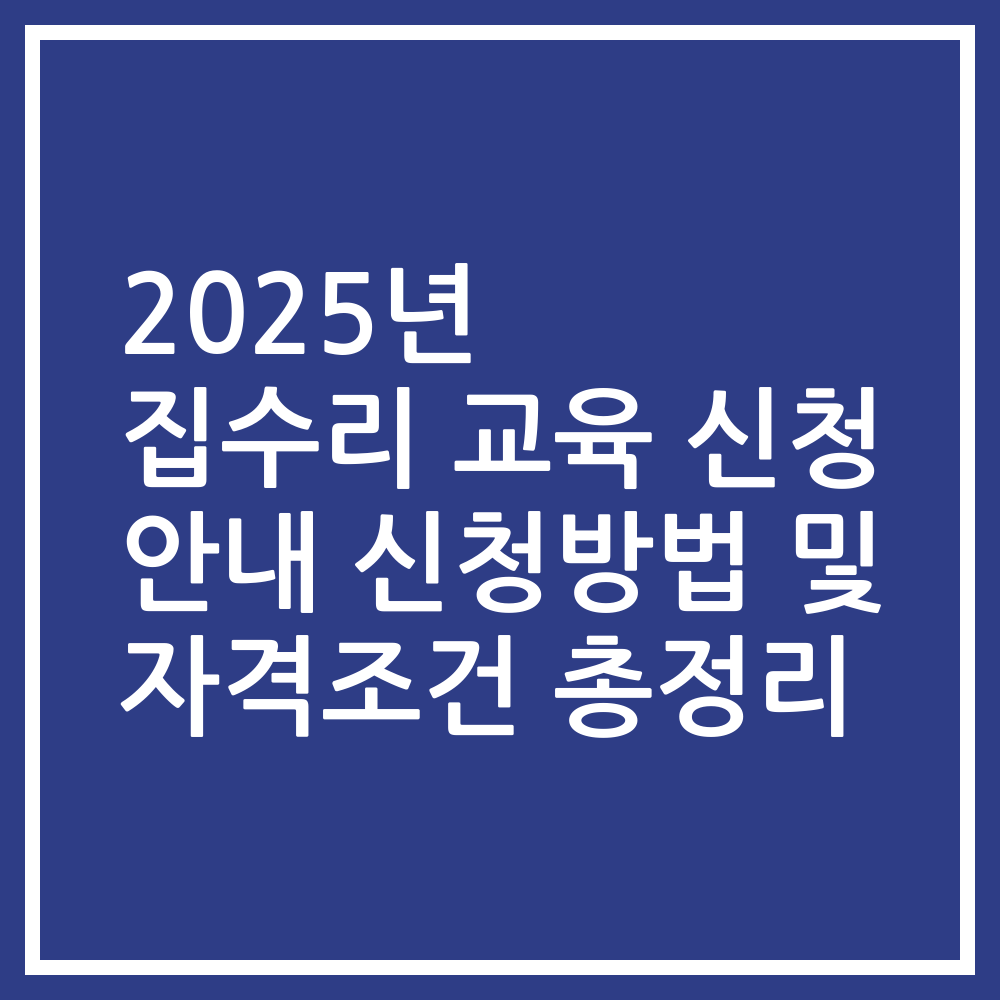 2025년 집수리 교육 신청 안내 신청방법 및 자격조건 총정리