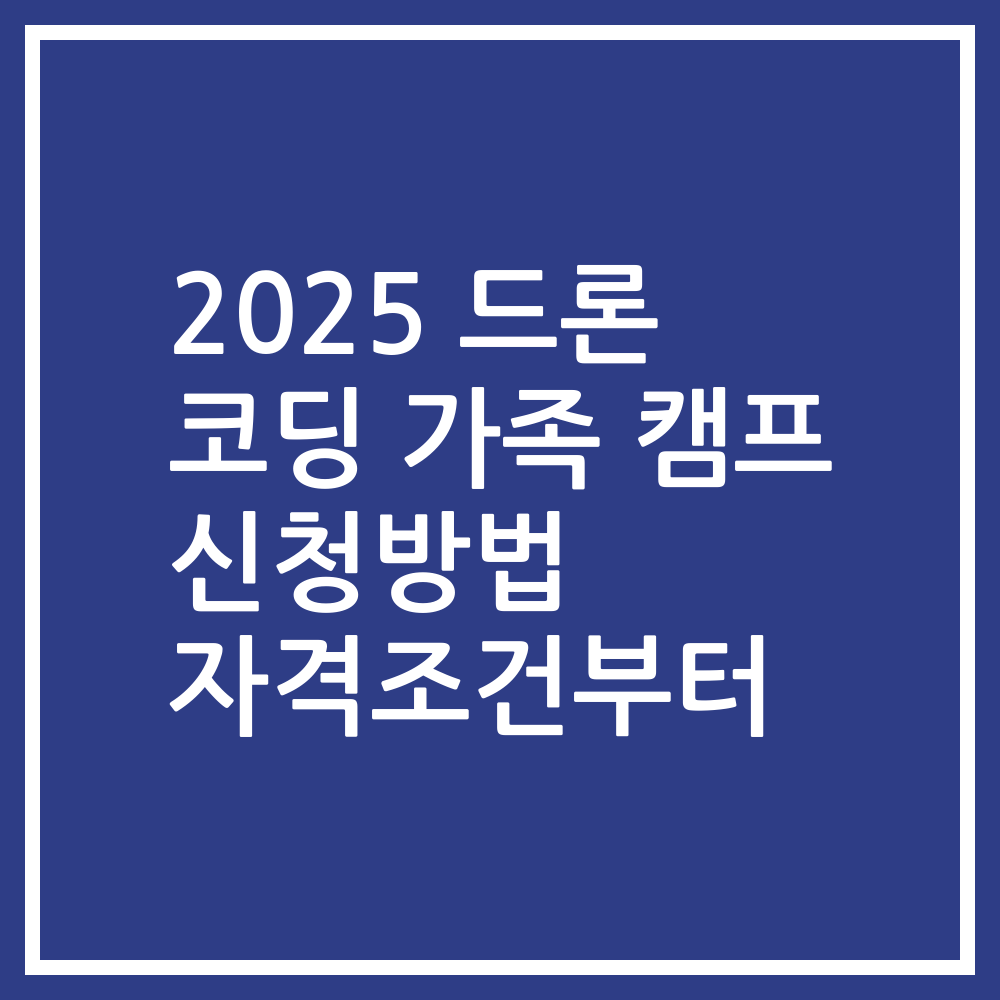 2025 드론 코딩 가족 캠프 신청방법 자격조건부터