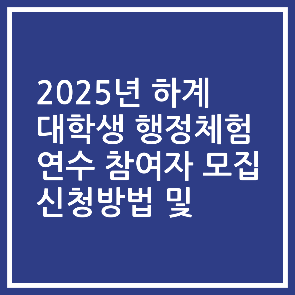 2025년 하계 대학생 행정체험 연수 참여자 모집 신청방법 및