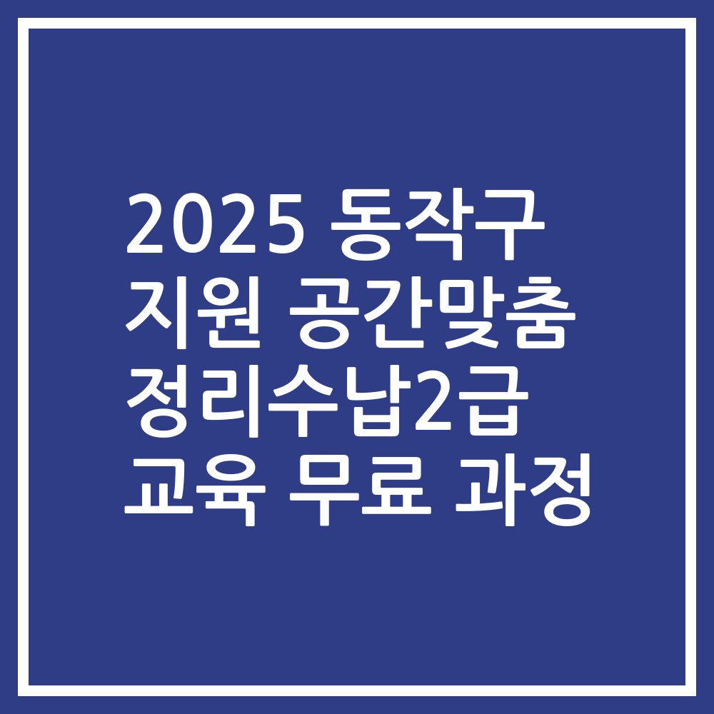 2025 동작구 지원 공간맞춤 정리수납2급 교육 무료 과정