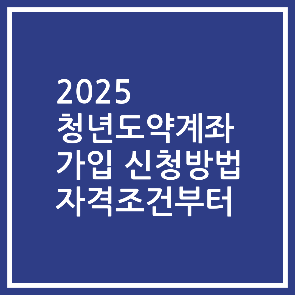 2025 청년도약계좌 가입 신청방법 자격조건부터