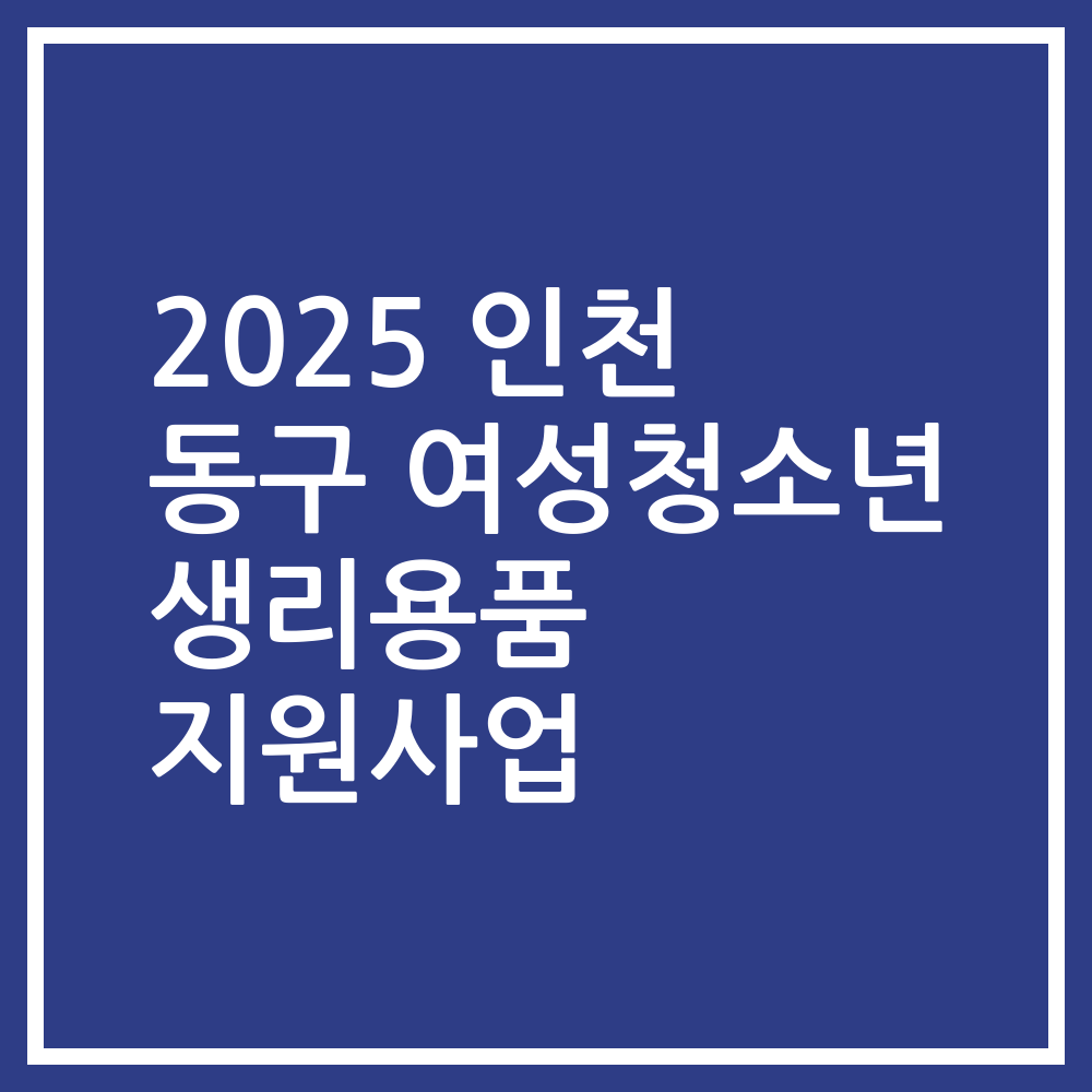 2025 인천 동구 여성청소년 생리용품 지원사업