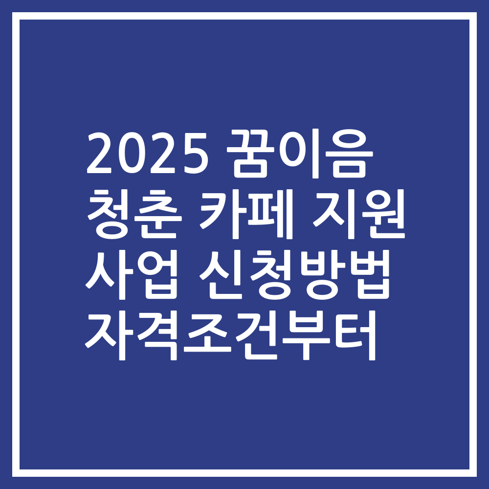 2025 꿈이음 청춘 카페 지원 사업 신청방법 자격조건부터