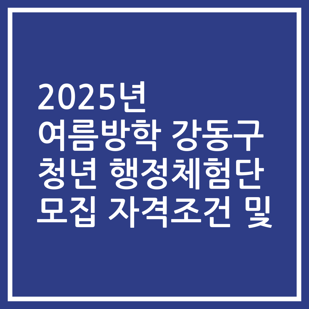 2025년 여름방학 강동구 청년 행정체험단 모집 자격조건 및