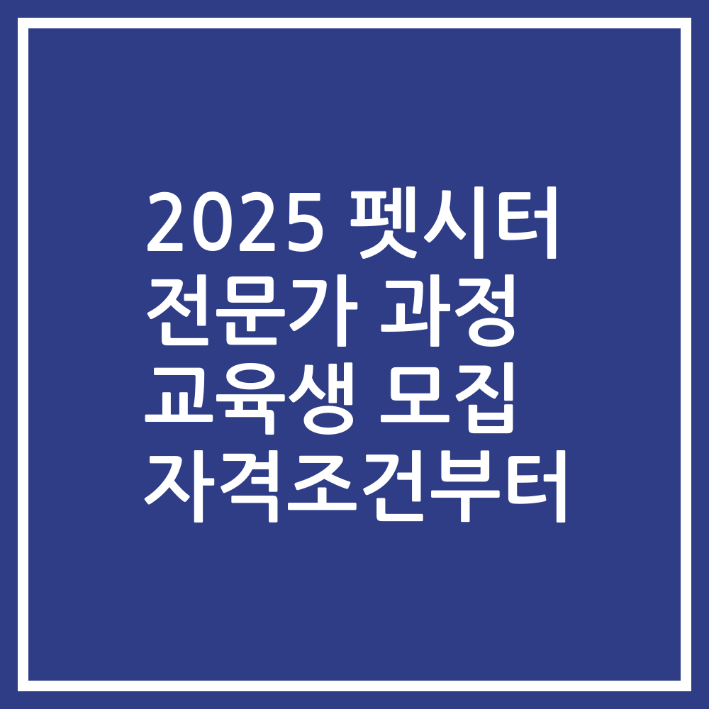 2025 펫시터 전문가 과정 교육생 모집 자격조건부터