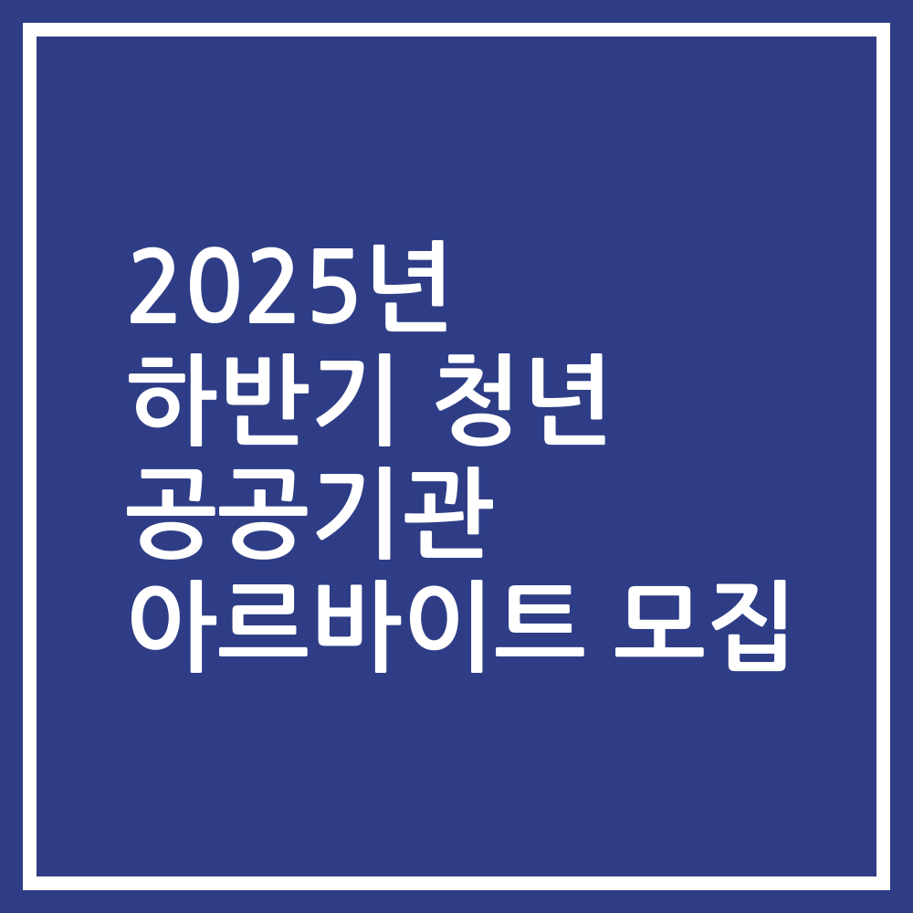 2025년 하반기 청년 공공기관 아르바이트 모집