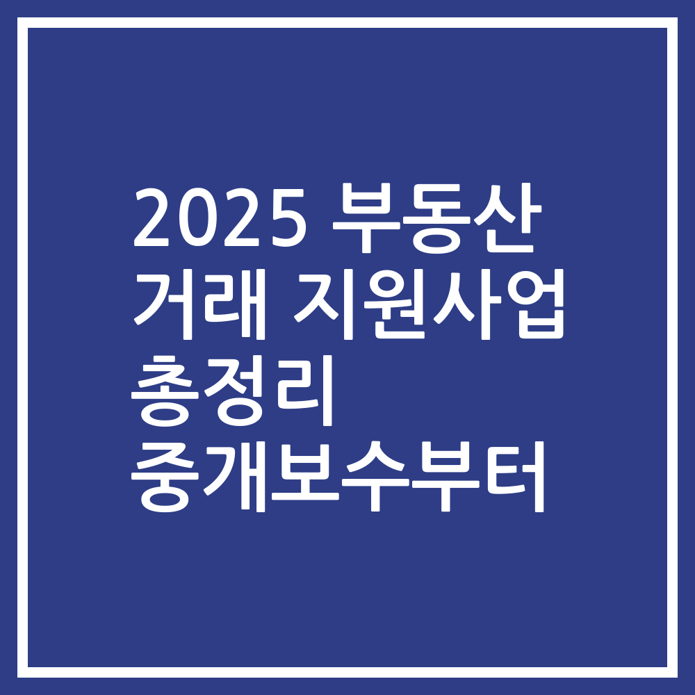 2025 부동산 거래 지원사업 총정리 중개보수부터