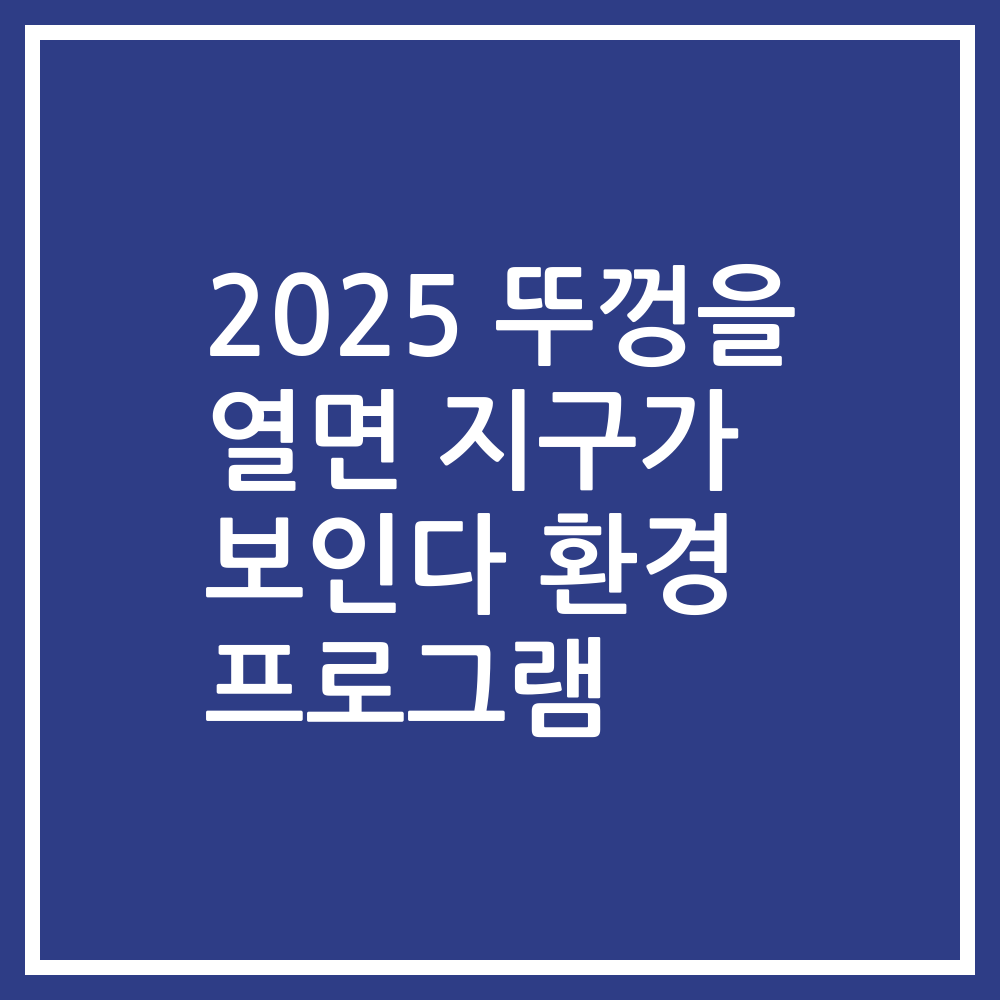 2025 뚜껑을 열면 지구가 보인다 환경 프로그램