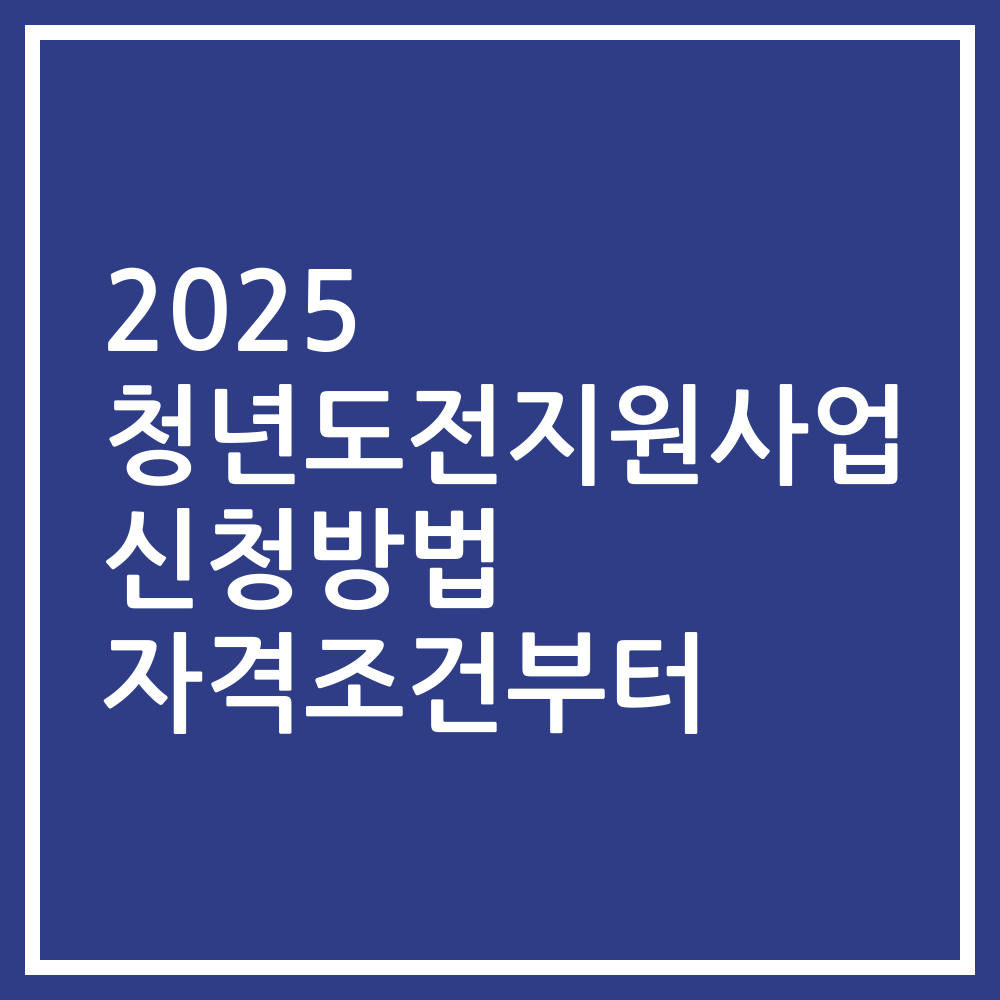 2025 청년도전지원사업 신청방법 자격조건부터