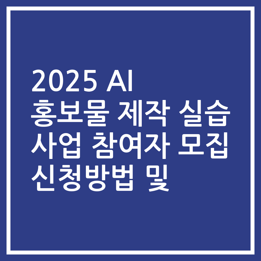 2025 AI 홍보물 제작 실습 사업 참여자 모집 신청방법 및
