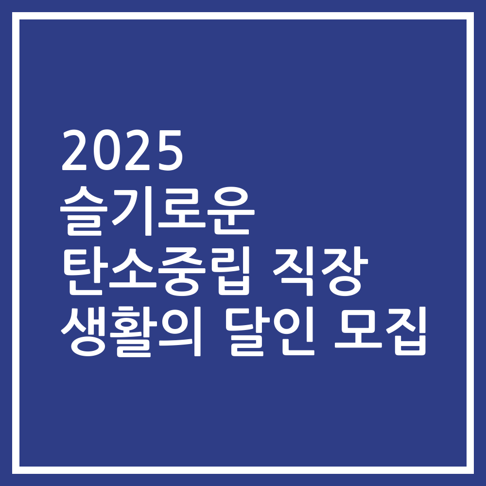 2025 슬기로운 탄소중립 직장 생활의 달인 모집