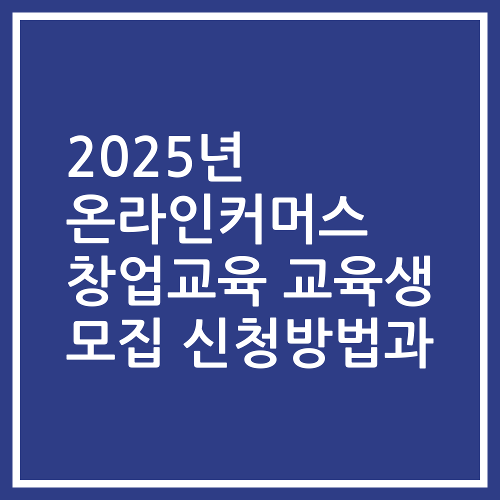 2025년 온라인커머스 창업교육 교육생 모집 신청방법과