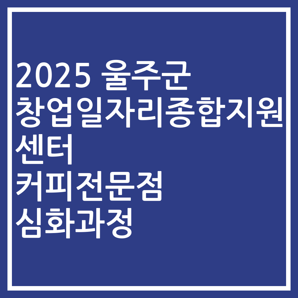 2025 울주군 창업일자리종합지원센터 커피전문점 심화과정