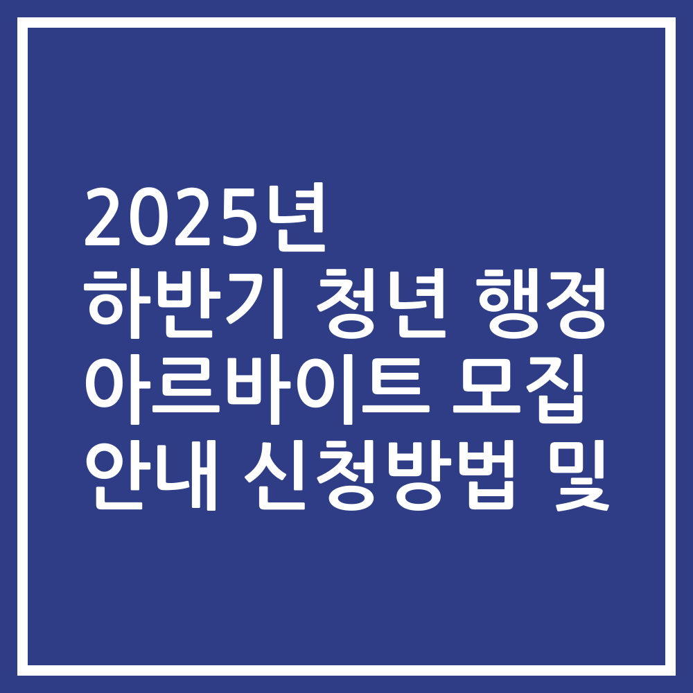 2025년 하반기 청년 행정 아르바이트 모집 안내 신청방법 및