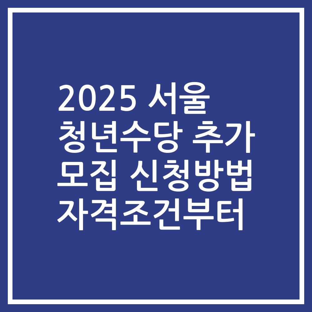 2025 서울 청년수당 추가 모집 신청방법 자격조건부터