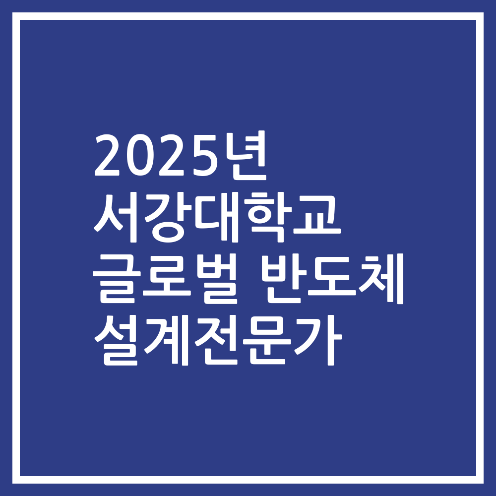 2025년 서강대학교 글로벌 반도체 설계전문가