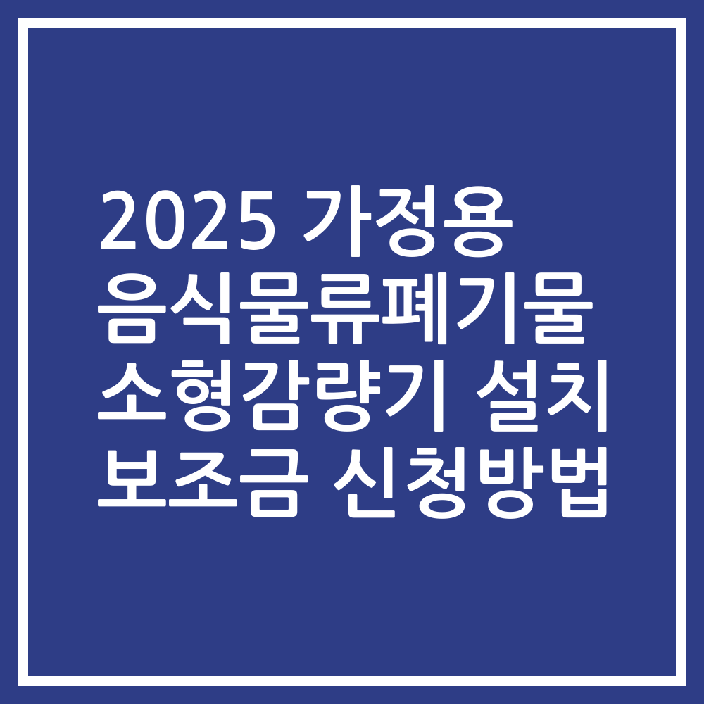 2025 가정용 음식물류폐기물 소형감량기 설치 보조금 신청방법
