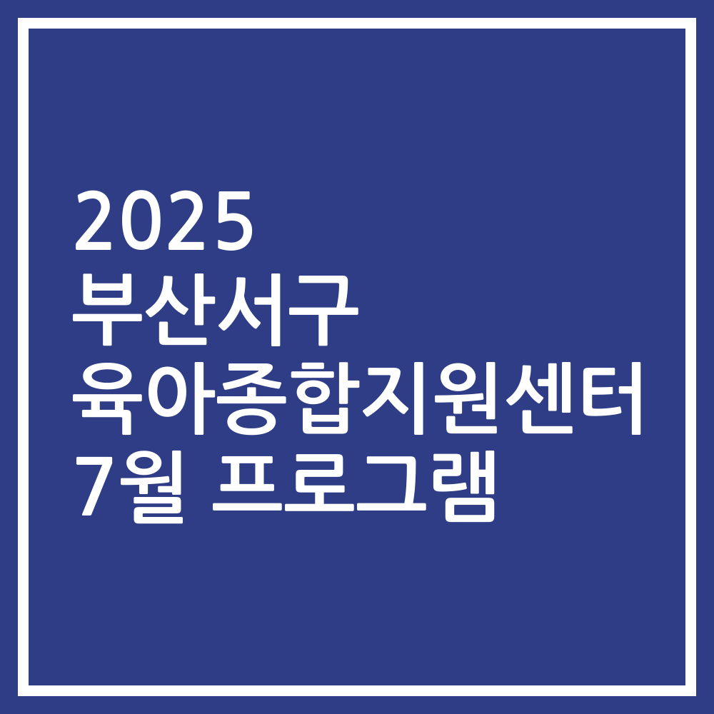 2025 부산서구 육아종합지원센터 7월 프로그램