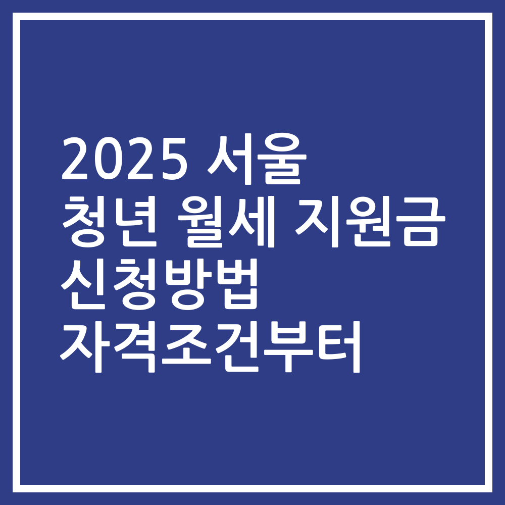 2025 서울 청년 월세 지원금 신청방법 자격조건부터
