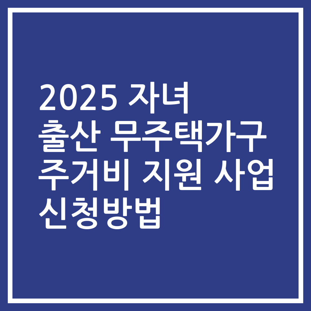 2025 자녀 출산 무주택가구 주거비 지원 사업 신청방법