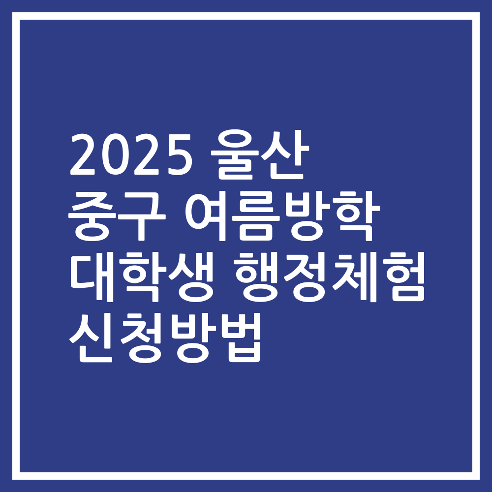 2025 울산 중구 여름방학 대학생 행정체험 신청방법