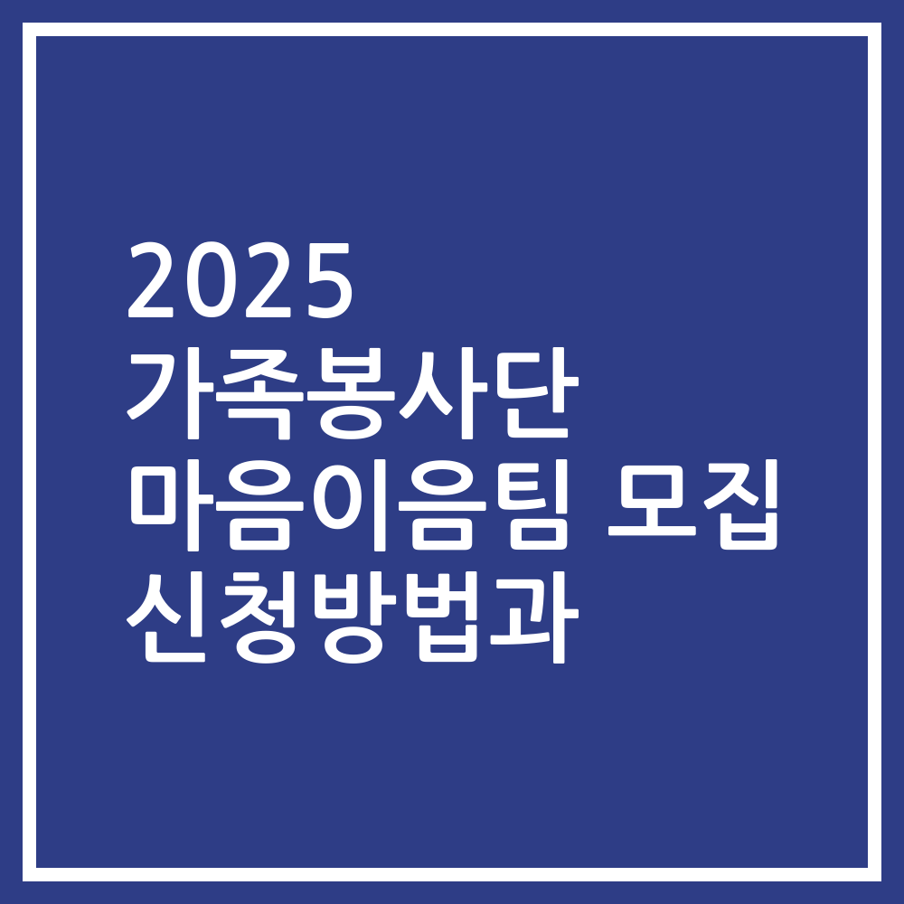 2025 가족봉사단 마음이음팀 모집 신청방법과