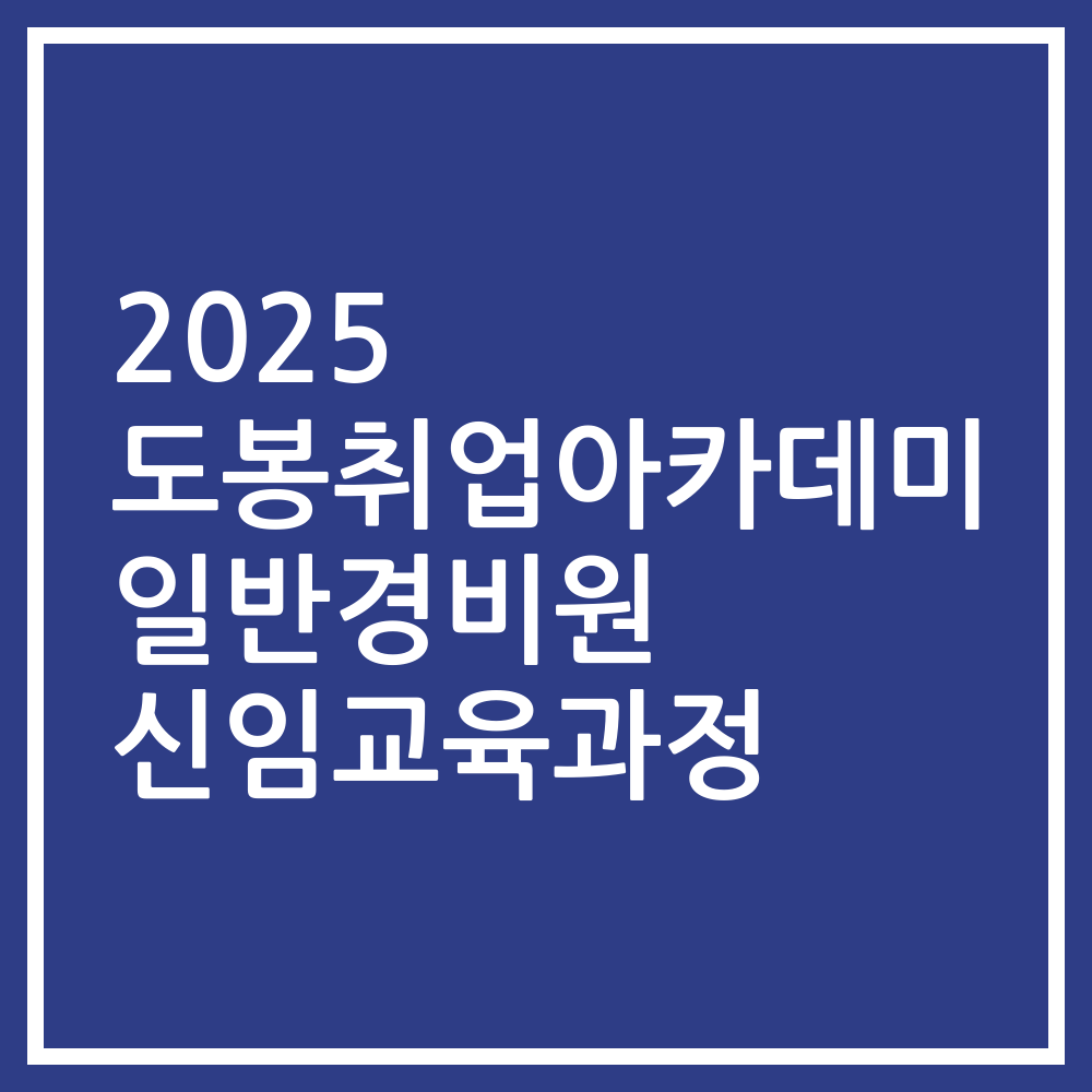 2025 도봉취업아카데미 일반경비원 신임교육과정