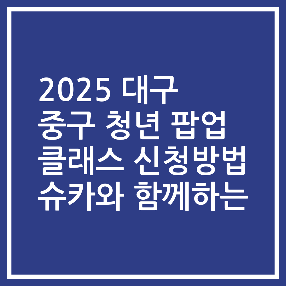 2025 대구 중구 청년 팝업 클래스 신청방법 슈카와 함께하는
