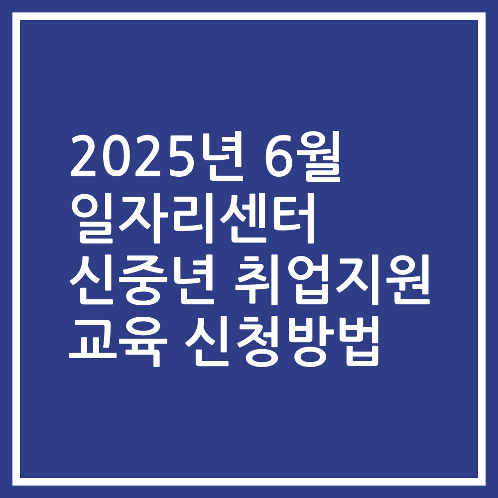 2025년 6월 일자리센터 신중년 취업지원 교육 신청방법