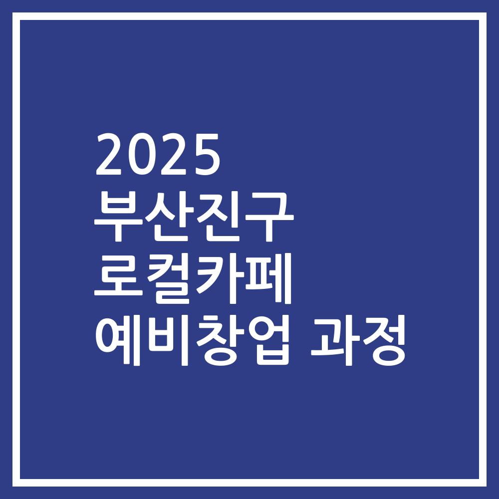 2025 부산진구 로컬카페 예비창업 과정