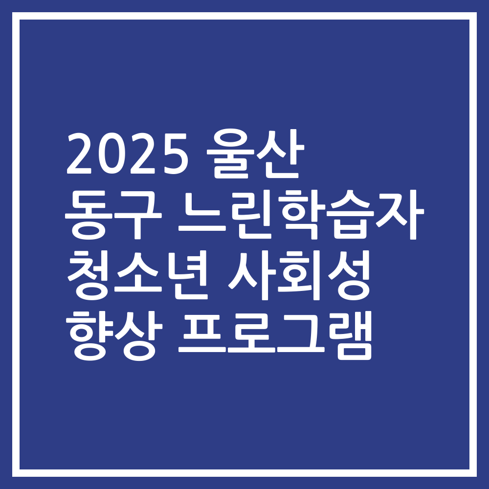 2025 울산 동구 느린학습자 청소년 사회성 향상 프로그램