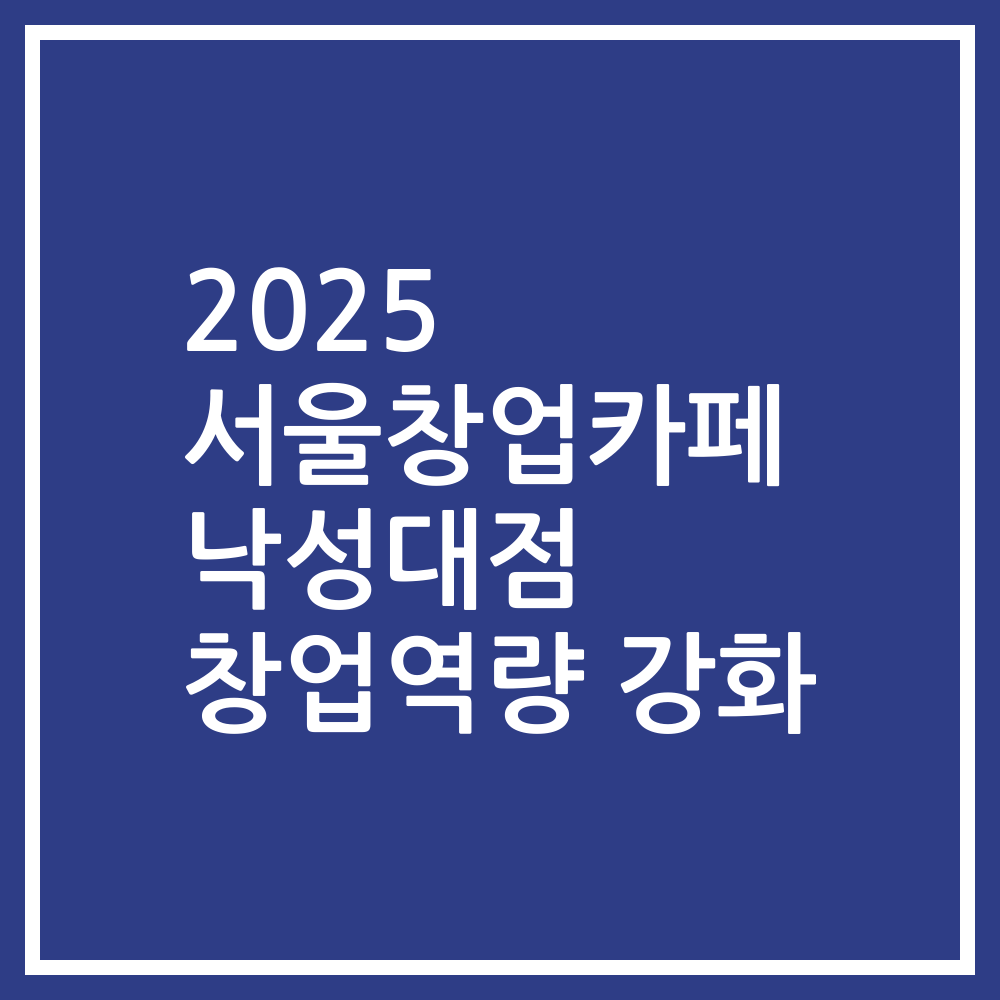 2025 서울창업카페 낙성대점 창업역량 강화