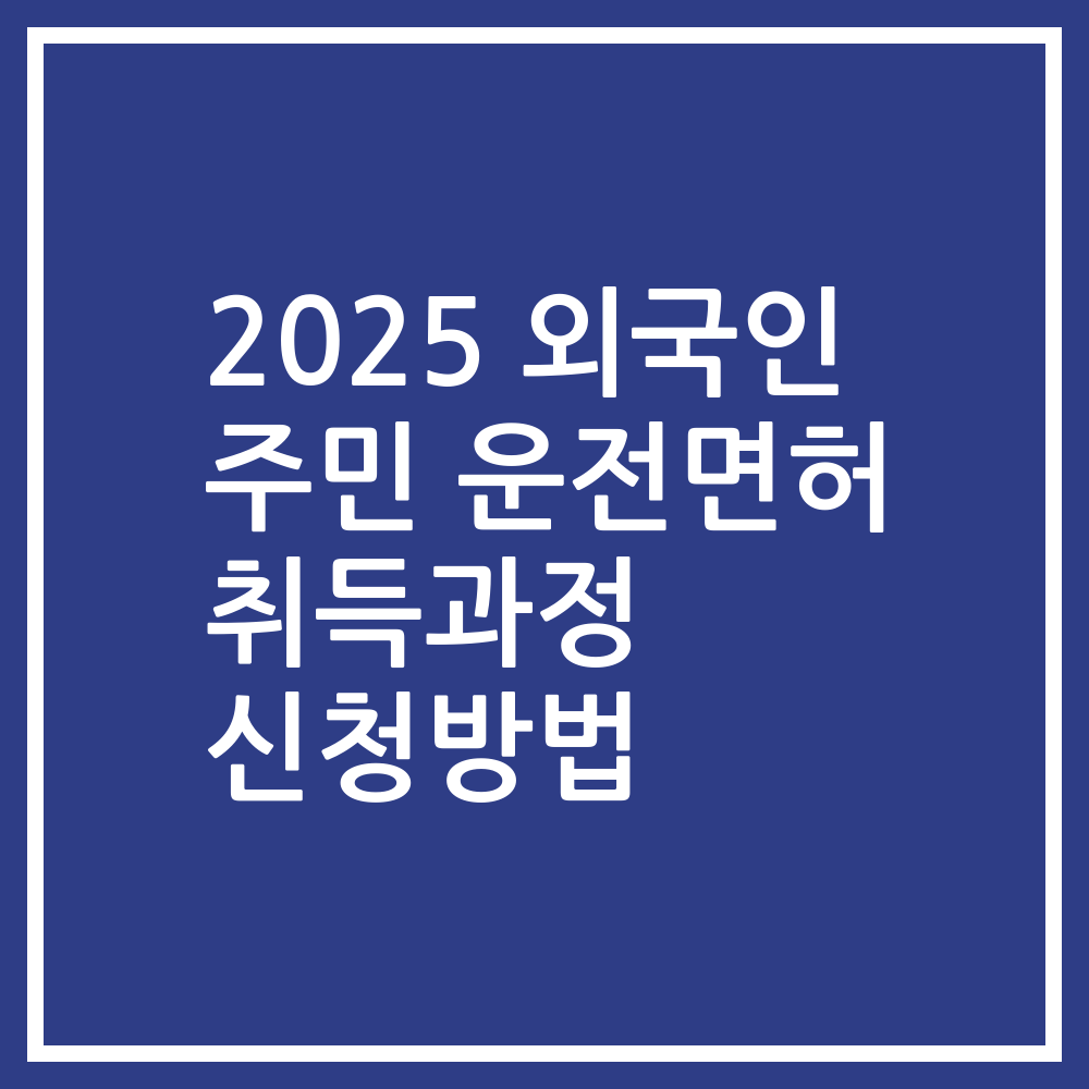 2025 외국인 주민 운전면허 취득과정 신청방법