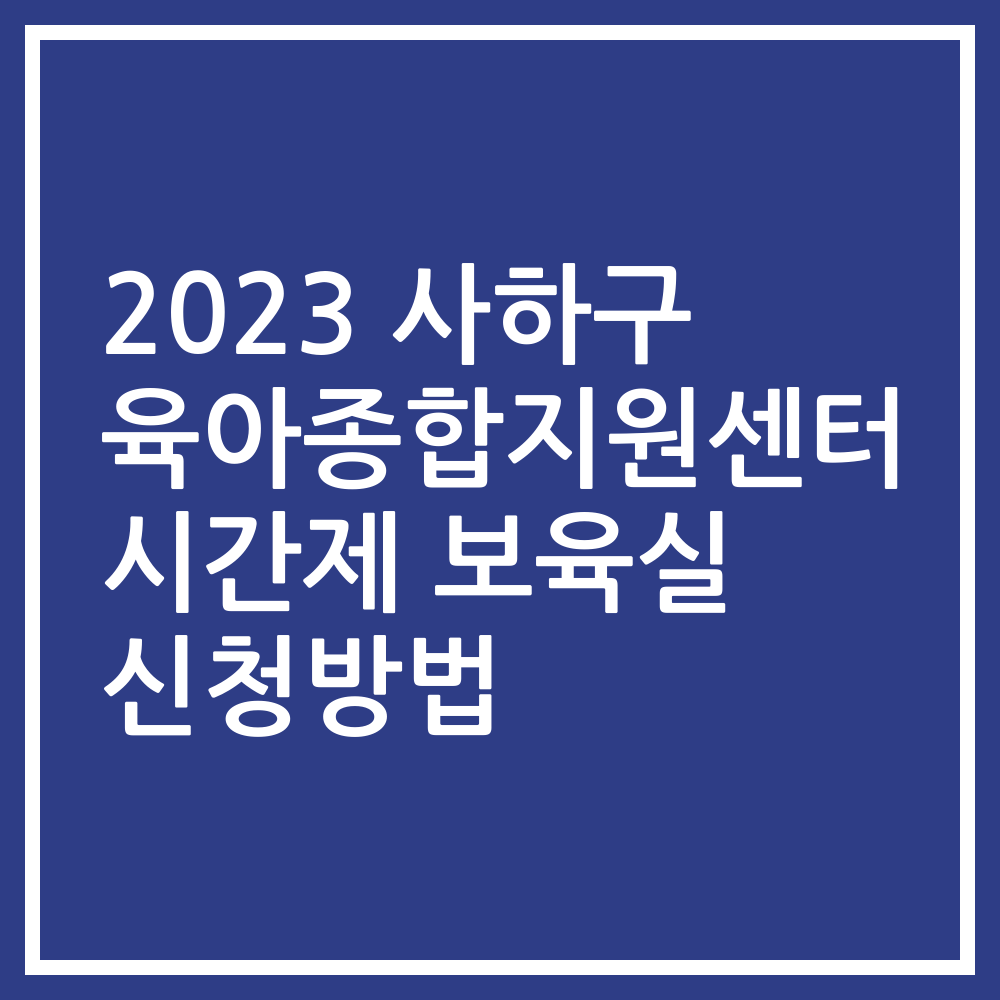 2023 사하구 육아종합지원센터 시간제 보육실 신청방법