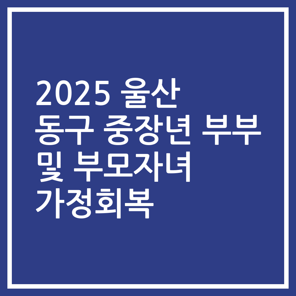 2025 울산 동구 중장년 부부 및 부모자녀 가정회복