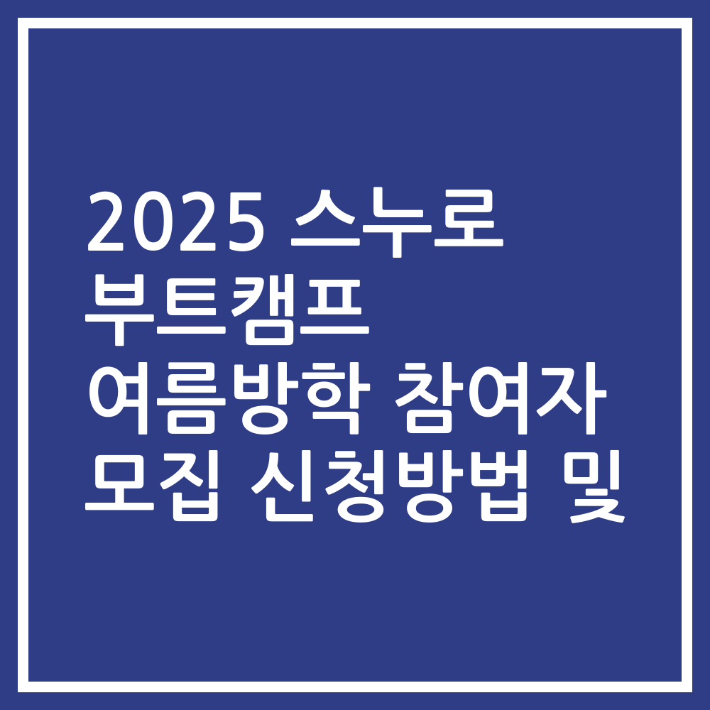 2025 스누로 부트캠프 여름방학 참여자 모집 신청방법 및