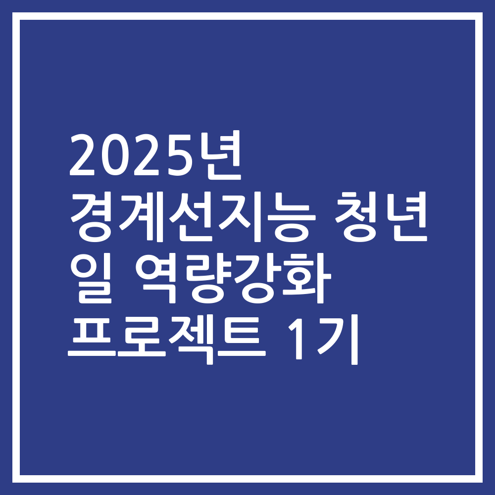 2025년 경계선지능 청년 일 역량강화 프로젝트 1기