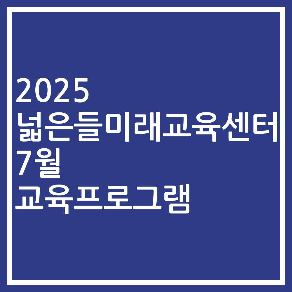 2025 넓은들미래교육센터 7월 교육프로그램