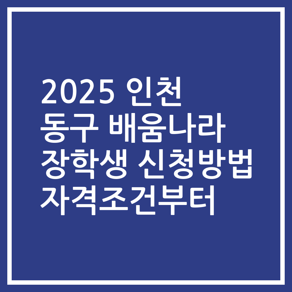 2025 인천 동구 배움나라 장학생 신청방법 자격조건부터